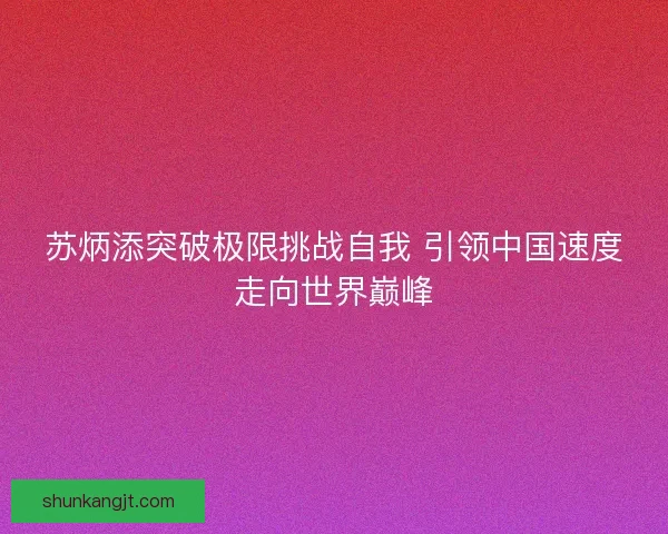 苏炳添突破极限挑战自我 引领中国速度走向世界巅峰